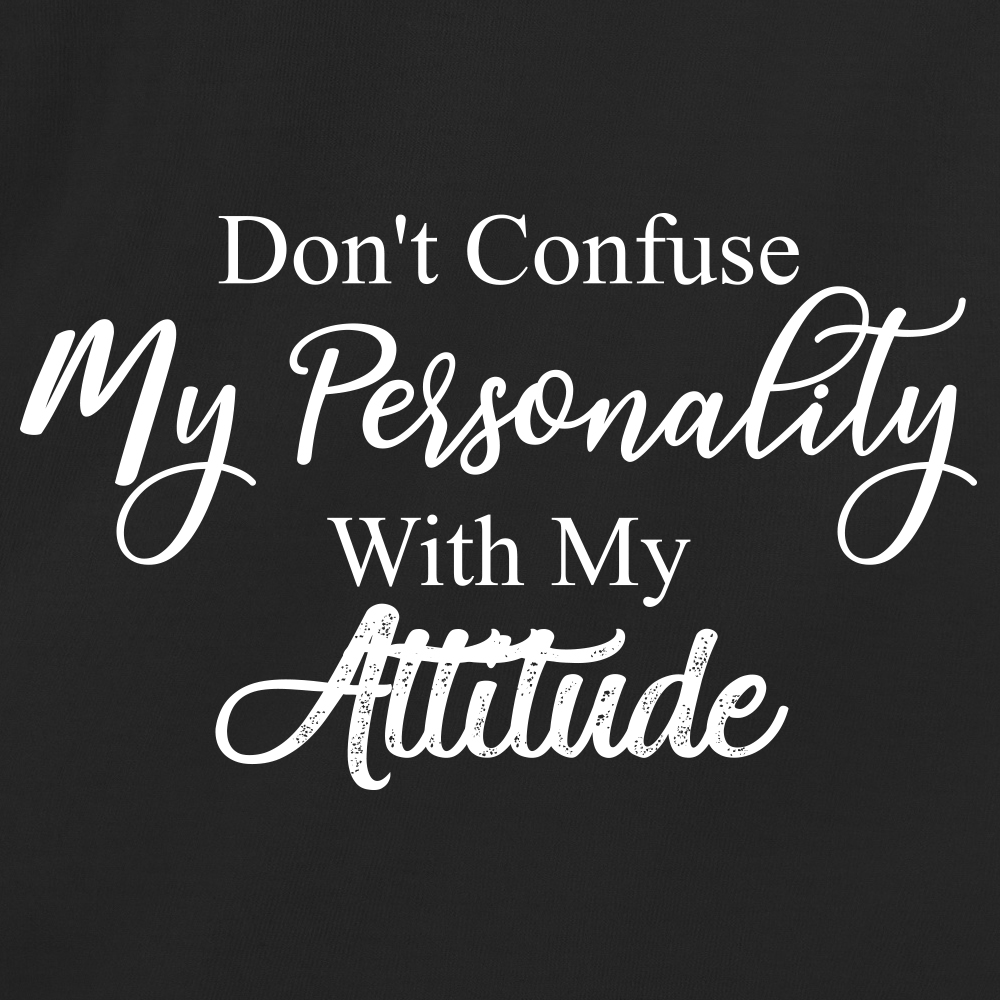Don't Confuse My Personality With My Attitude