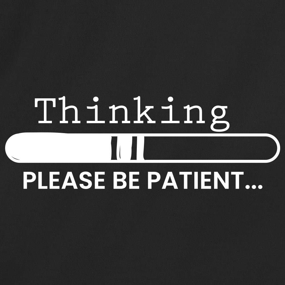 Thinking Please Be Patient