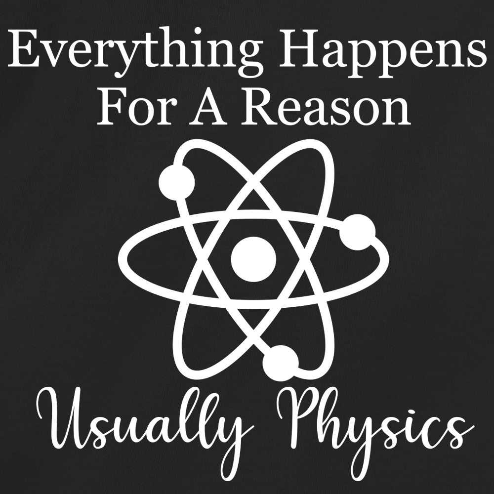 Everything Happens For A Reason Usually Physics