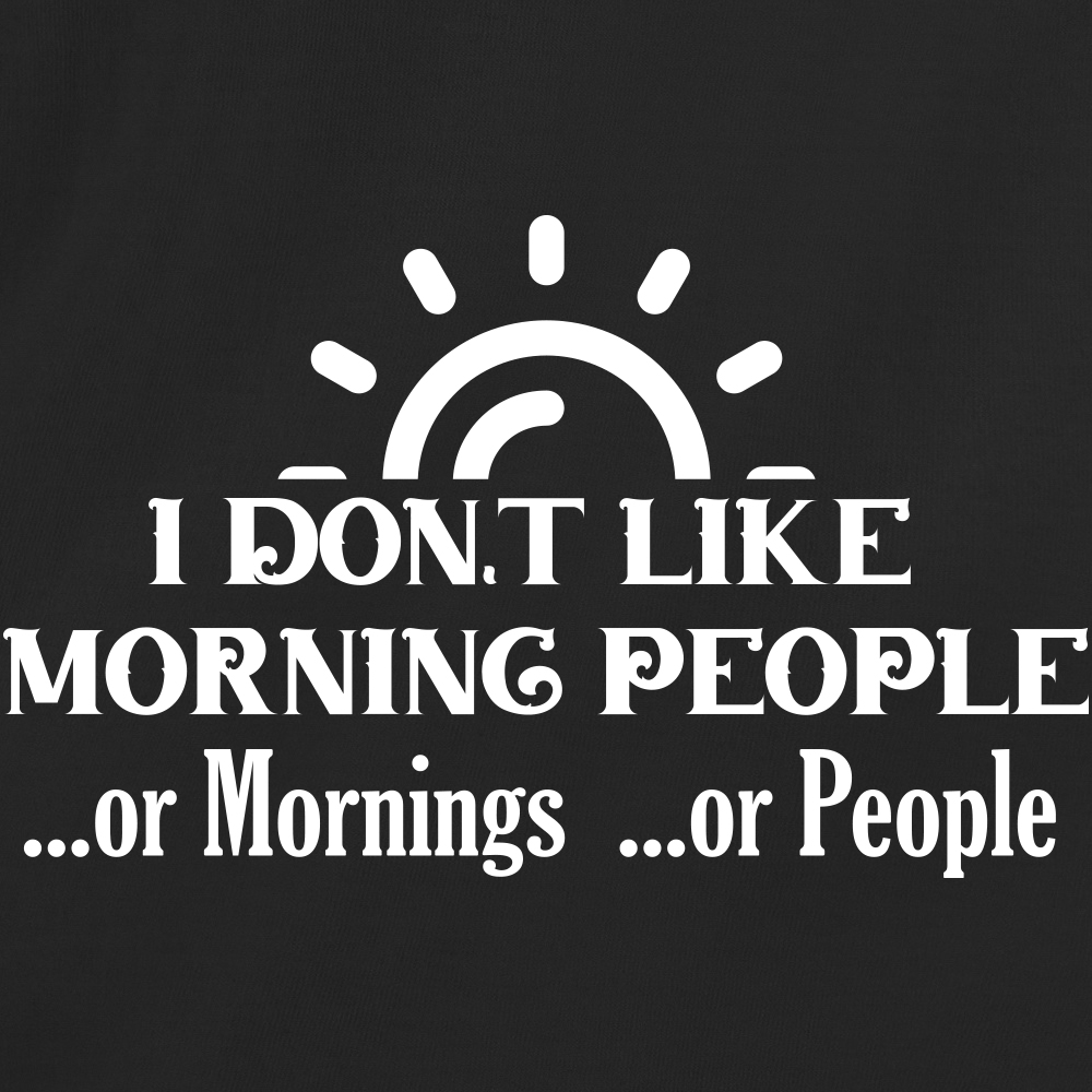 I Don't Like Morning People or Mornings or People