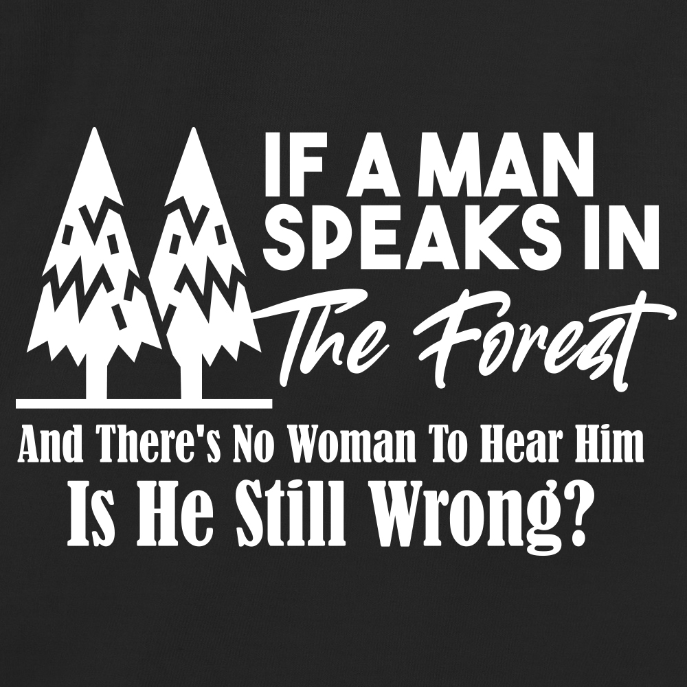 If A Man Speaks In The Forest And There's No Woman To Hear Him, Is He Still Wrong