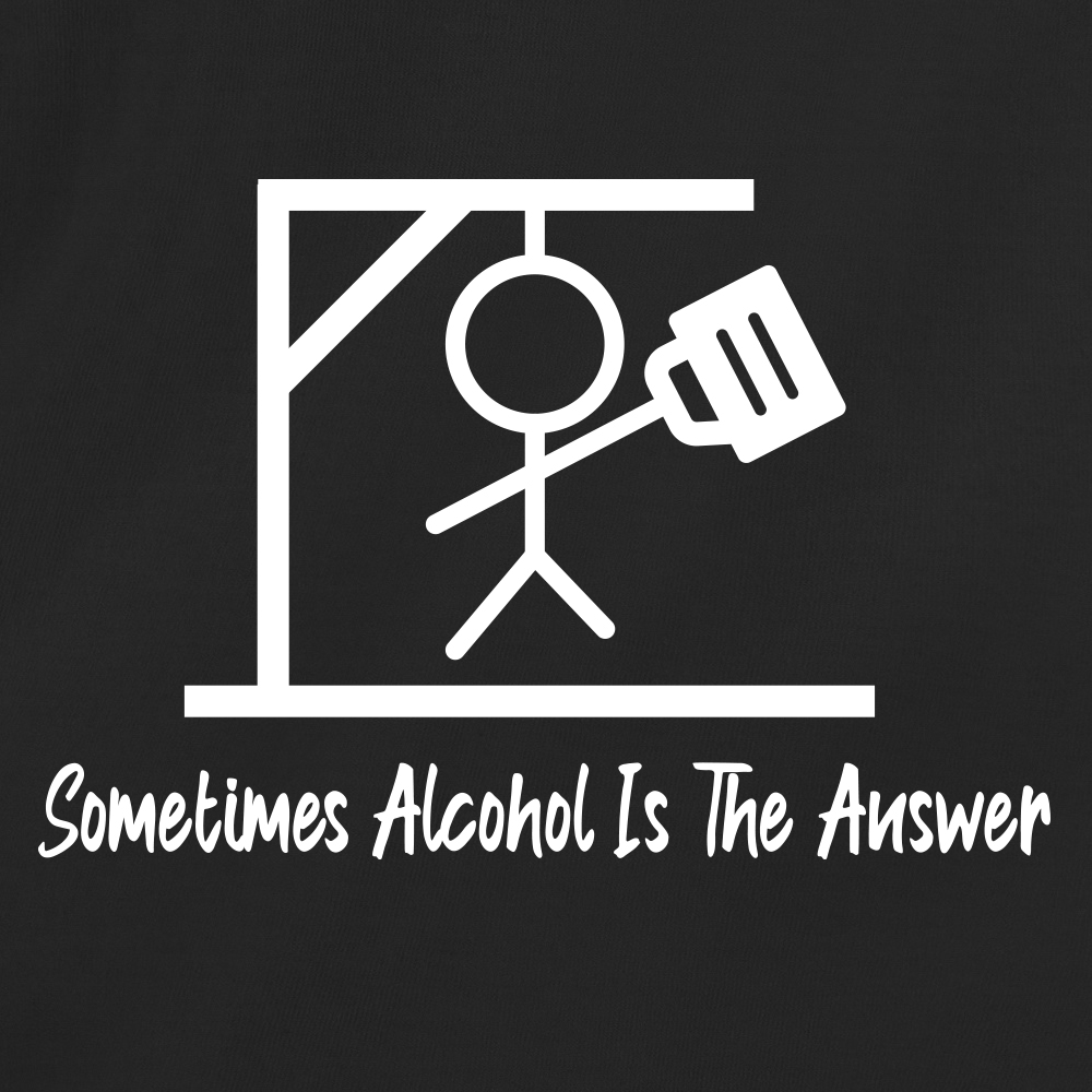 Sometimes Alcohol Is The Answer