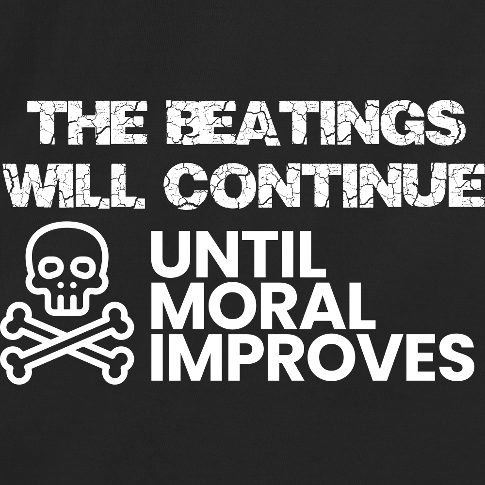 The Beatings Will Continue Until Moral Improves