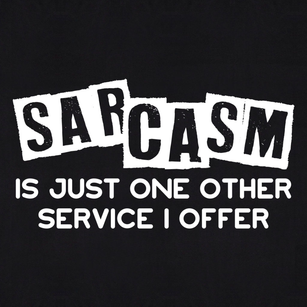 Sarcasm Is Just One Other Service I Offer