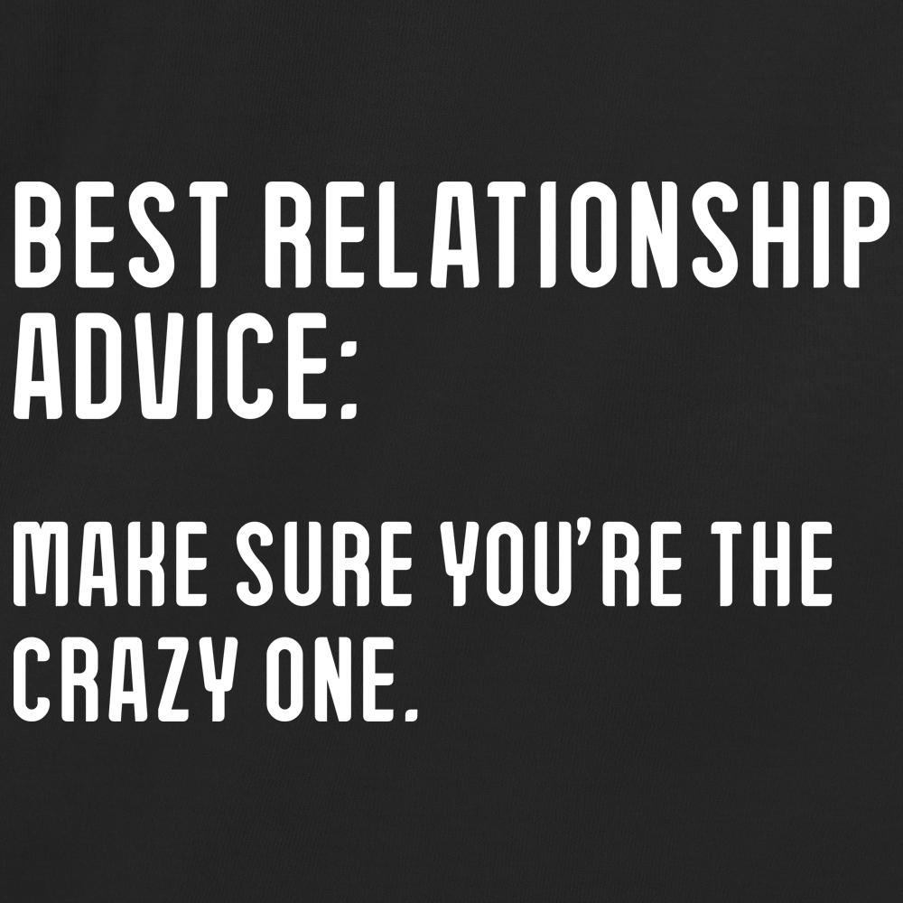Best Relationship Advice: Make Sure You're The Crazy One
