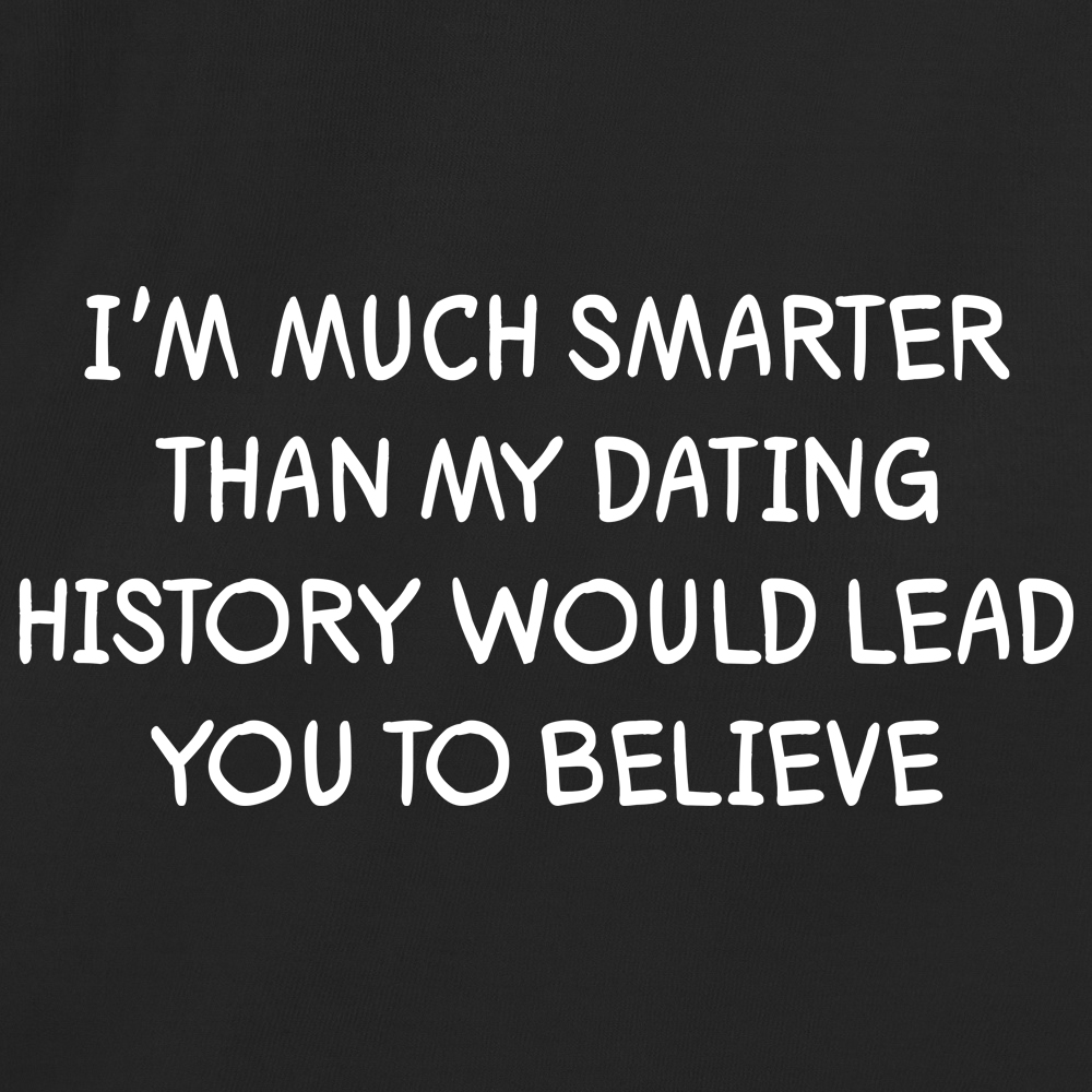 Im Much Smarter Than My Dating History