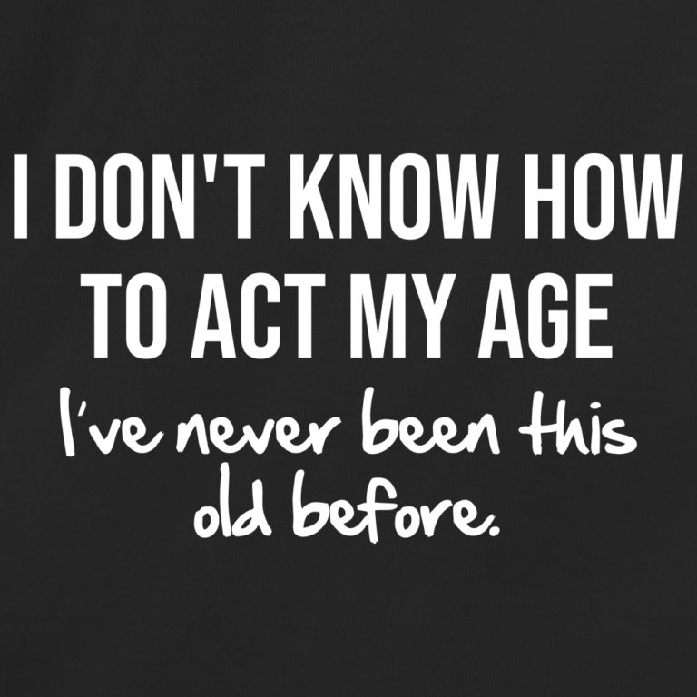 I Dont Know How To Act My Age - RedBarn Tees