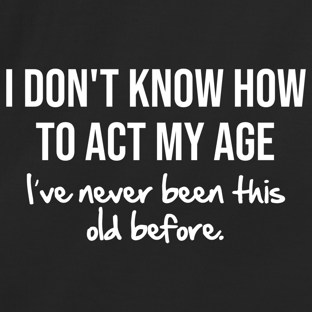 I Dont Know How To Act My Age