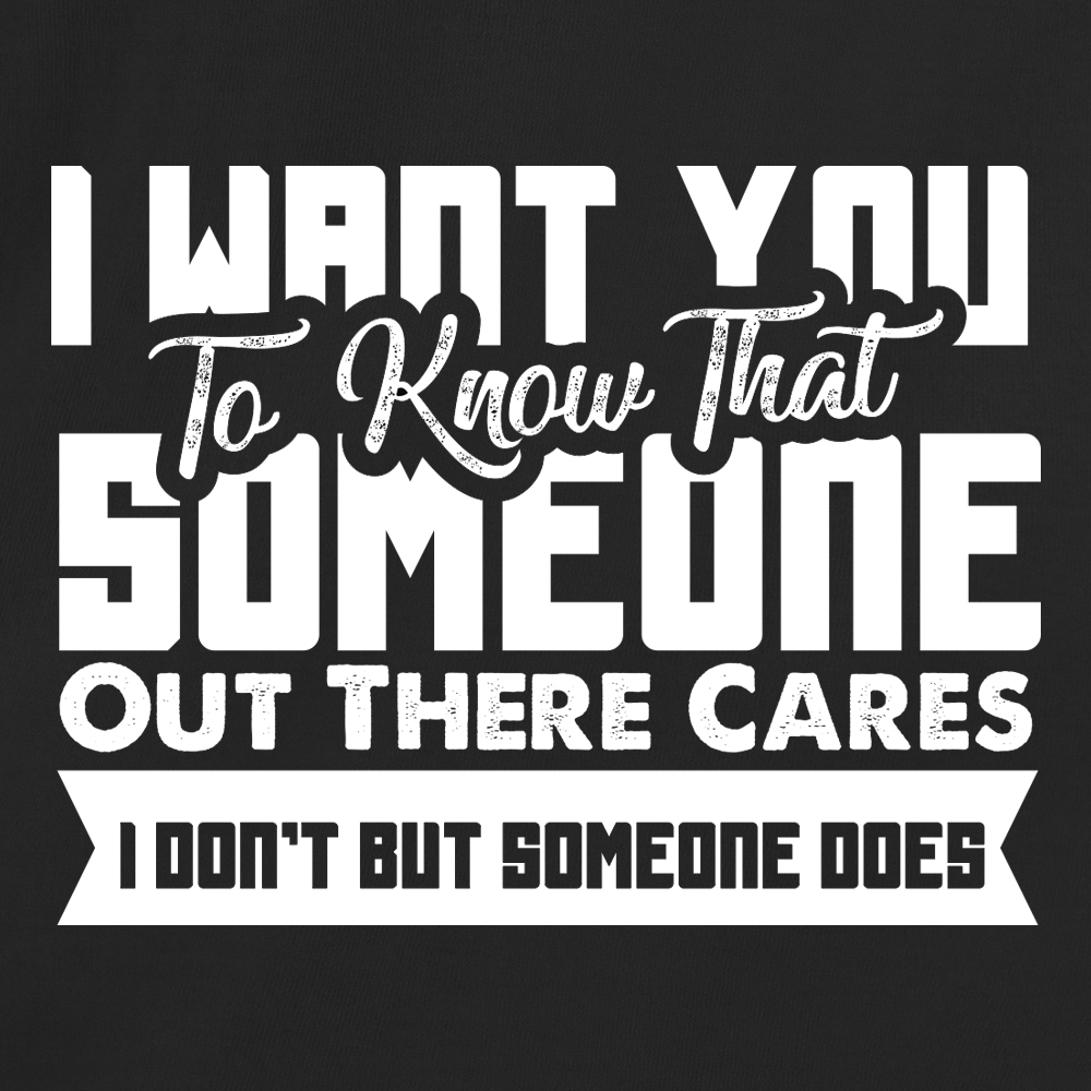 I Want You To Know That Someone Out There Cares