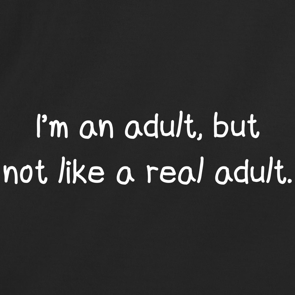 Im An Adult But Not Like A Real Adult