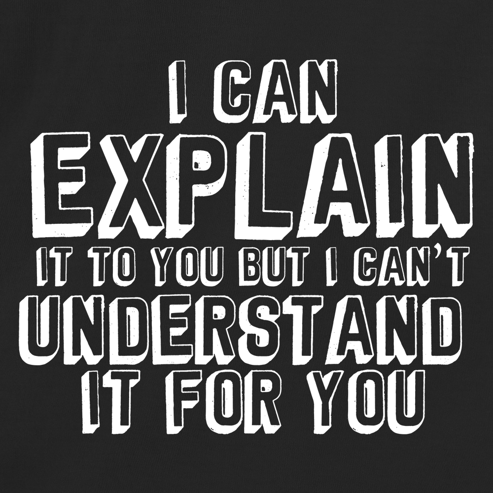 I Can Explain It To You But I Cant Understand It For You