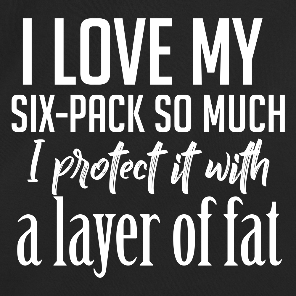 I love my Six-Pack so much I protect it with a layer of fat
