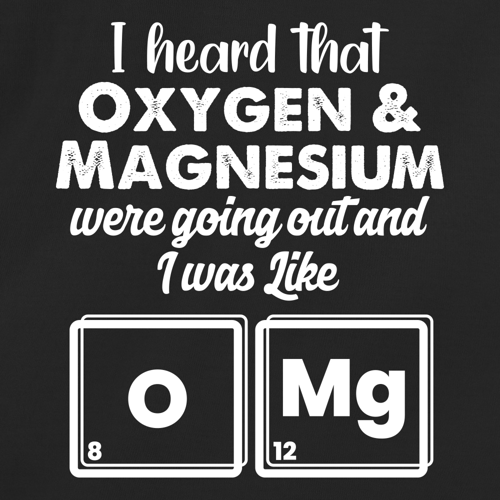 I heard that Oxygen & Magnesium were going out and I was Like OMG