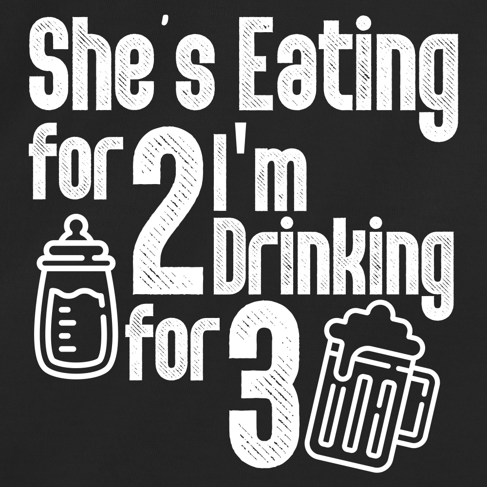 She's Eating for Two, I'm Drinking for Three