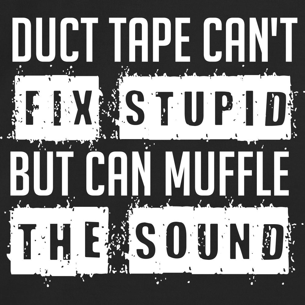 Duct Tape Can't Fix Stupid, but can Muffle The Sound