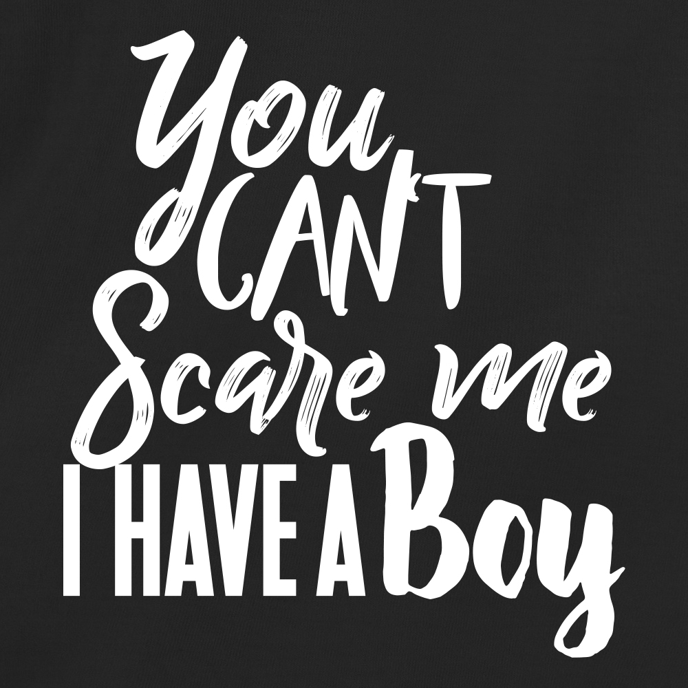 You Can't Scare Me, I Have A Boy