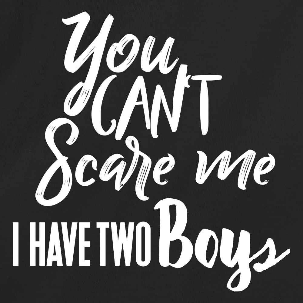 You Can't Scare Me, I Have Two Boys