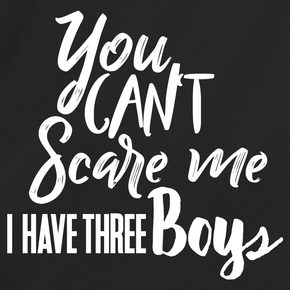You Can't Scare Me, I Have Three Boys