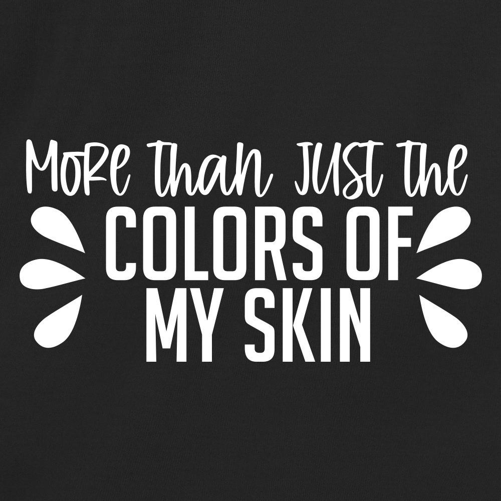 MORE THAN JUST THE COLORS OF MY SKIN