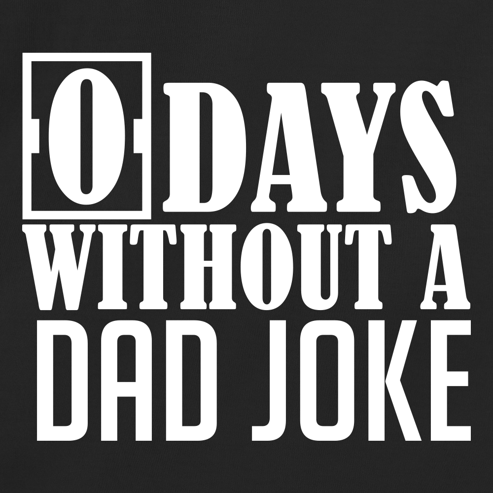 0 DAYS WITHOUT A DAD JOKE