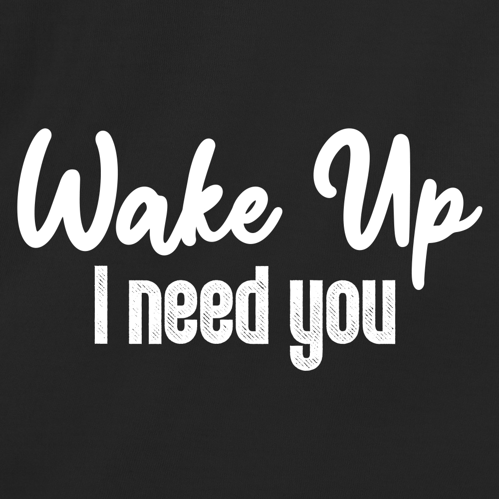 Wake Up, I need you
