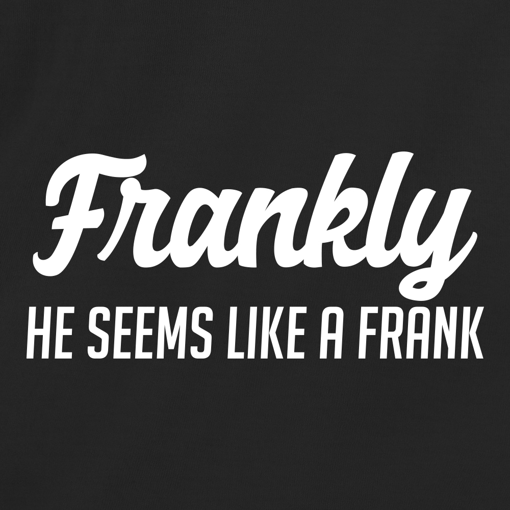 Frankly, he seems like a Frank