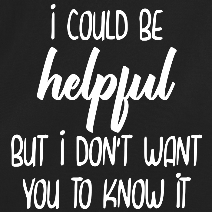 I could be helpful but I don't want you to know it