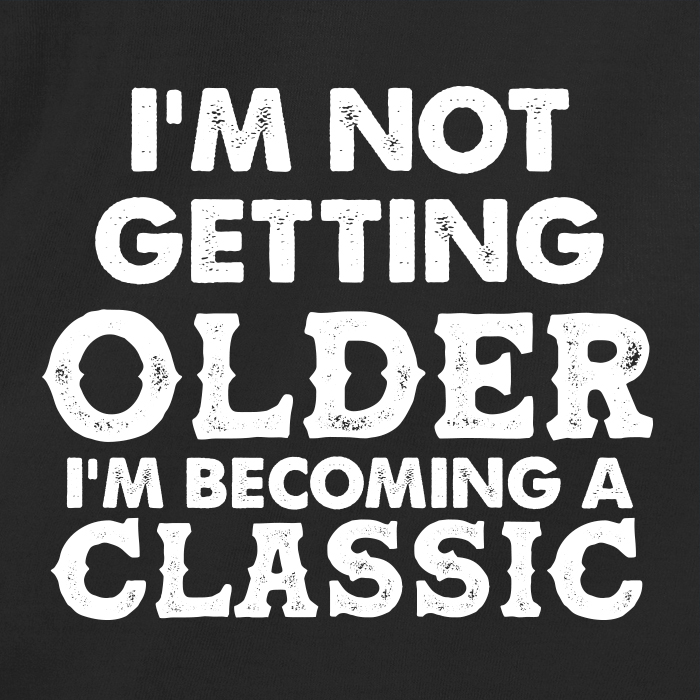 I'm not getting older, I'm becoming a Classic