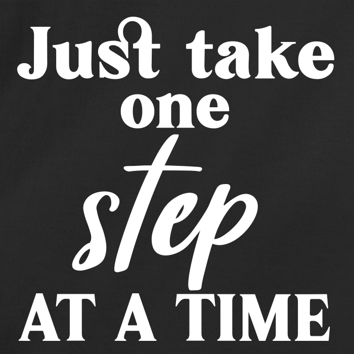 Just take it one step at a time